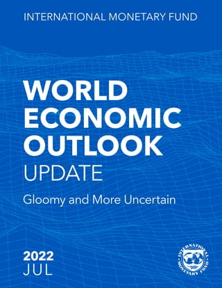 2022
JUL
WORLD
ECONOMIC
OUTLOOK
INTERNATIONAL MONETARY FUND
Gloomy and More Uncertain
UPDATE
 
