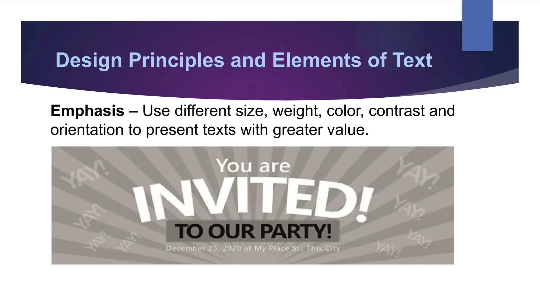 Design Principles and Elements of Text
Emphasis – Use different size, weight, color, contrast and
orientation to present texts with greater value.
 