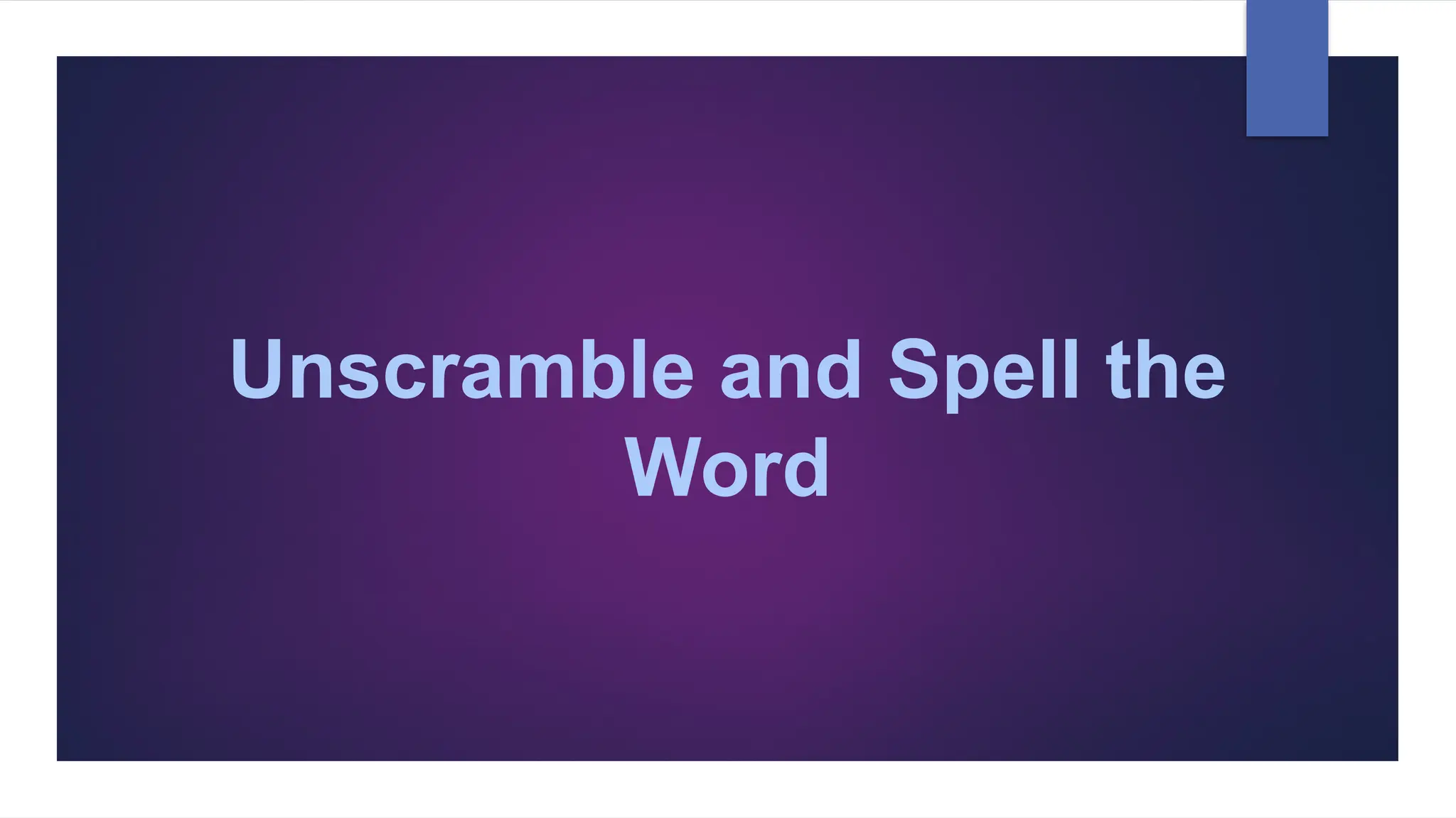 Unscramble and Spell the
Word
 