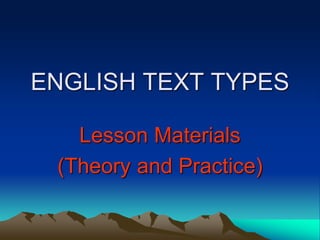 ENGLISH TEXT TYPES
Lesson Materials
(Theory and Practice)
 