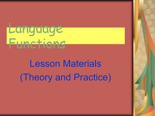 Language
Functions
Lesson Materials
(Theory and Practice)
 