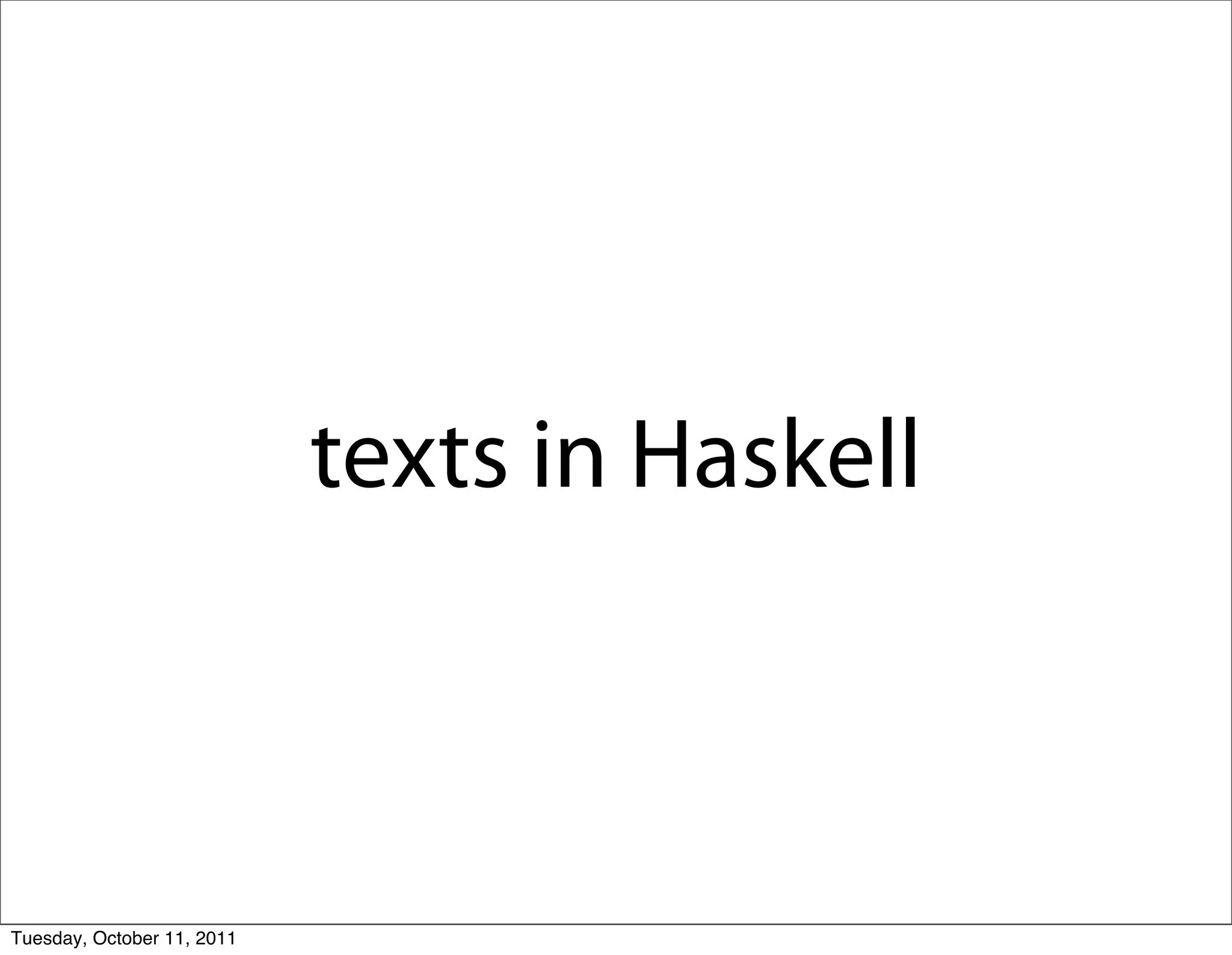 texts in Haskell



Tuesday, October 11, 2011
 