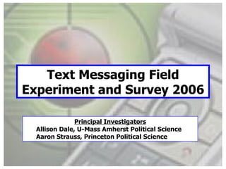 Text Messaging Field Experiment and Survey 2006 ,[object Object],[object Object],[object Object]