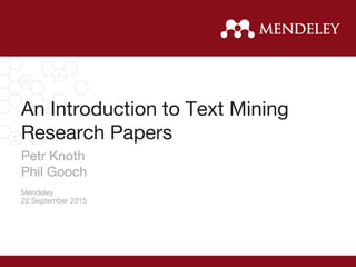 Mendeley
22 September 2015
An Introduction to Text Mining
Research Papers
Petr Knoth
Phil Gooch
 