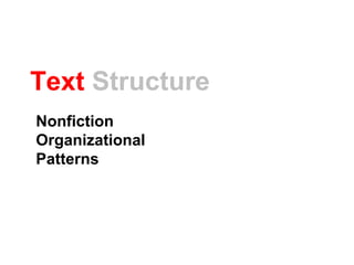 Text Structure
Nonfiction
Organizational
Patterns
 