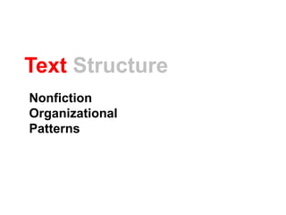 Text Structure
Nonfiction
Organizational
Patterns
 