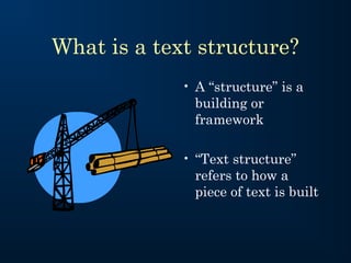 What is a text structure?
• A “structure” is a
building or
framework
• “Text structure”
refers to how a
piece of text is built

 