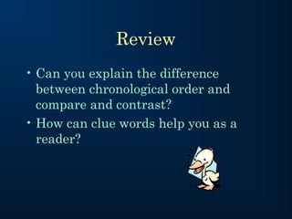 Review
• Can you explain the difference
between chronological order and
compare and contrast?
• How can clue words help you as a
reader?

 