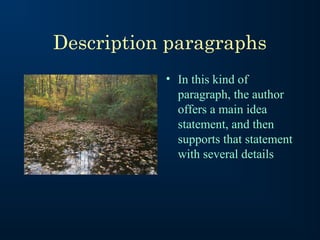 Description paragraphs
• In this kind of
paragraph, the author
offers a main idea
statement, and then
supports that statement
with several details

 