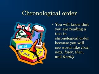 Chronological order
• You will know that
you are reading a
text in
chronological order
because you will
see words like first,
next, later, then,
and finally

 