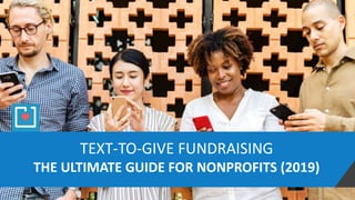 TEXT-TO-GIVE FUNDRAISING
THE ULTIMATE GUIDE FOR NONPROFITS (2019)
 