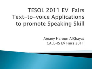 TESOL 2011 EV  FairsText-to-voice Applications to promote Speaking Skill Amany HarounAlKhayat CALL-IS EV Fairs 2011 