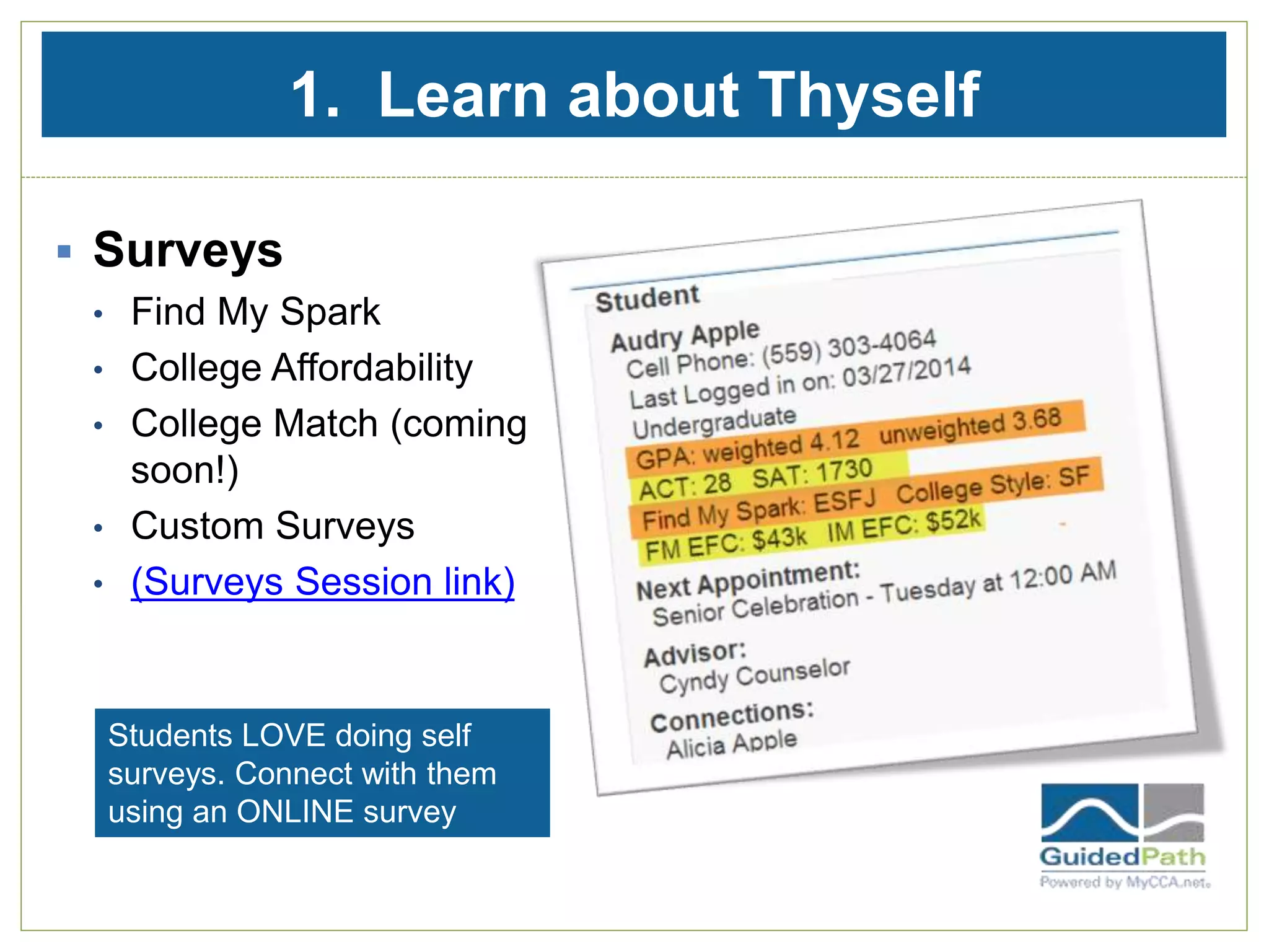 1. Learn about Thyself
 Surveys
• Find My Spark
• College Affordability
• College Match (coming
soon!)
• Custom Surveys
• (Surveys Session link)
Students LOVE doing self
surveys. Connect with them
using an ONLINE survey
 