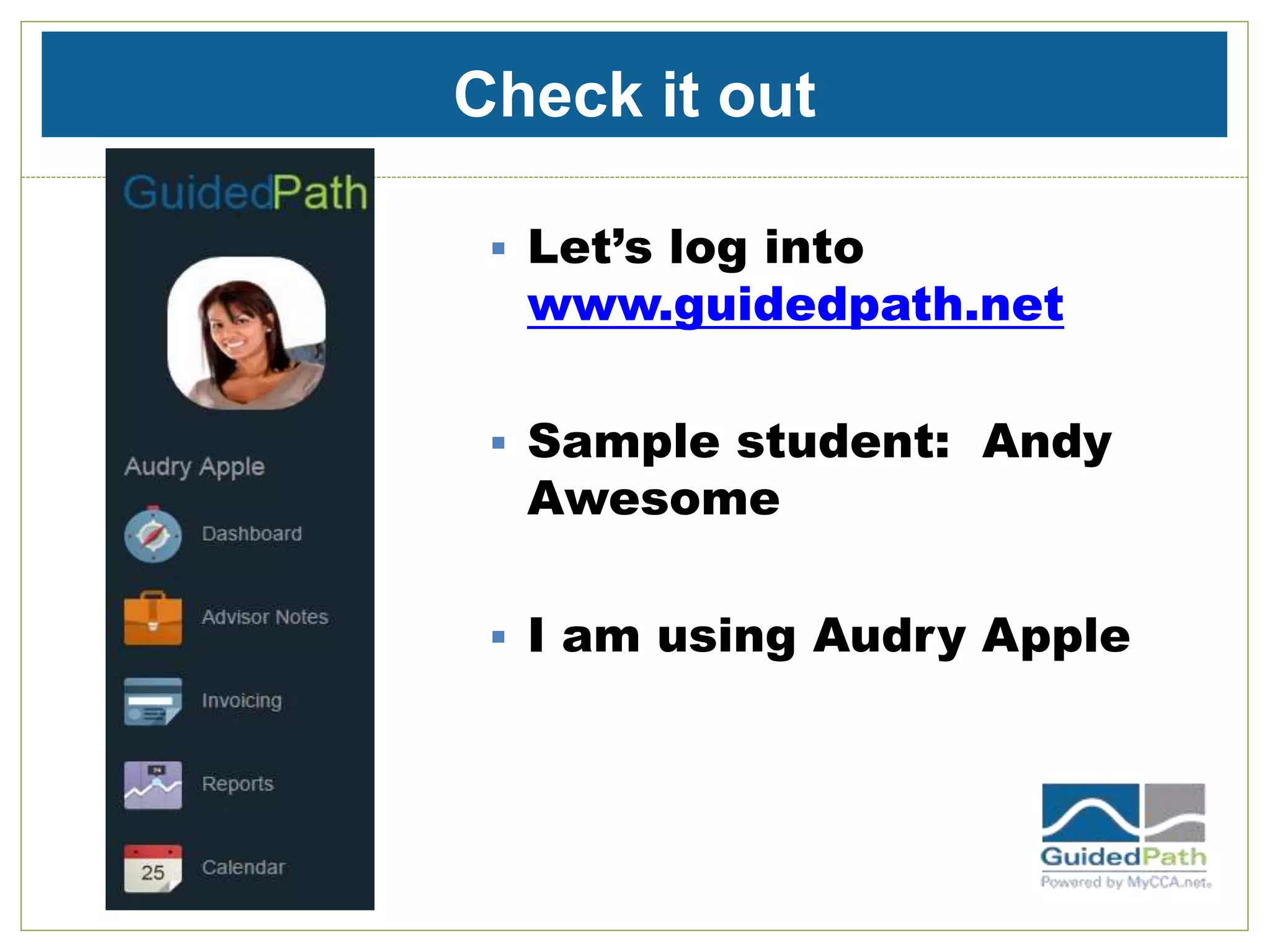 Check it out
 Let’s log into
www.guidedpath.net
 Sample student: Andy
Awesome
 I am using Audry Apple
 