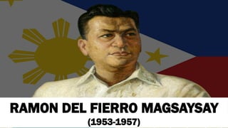 RAMON DEL FIERRO MAGSAYSAY
(1953-1957)
 