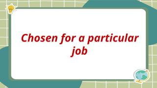 Chosen for a particular
job
 
