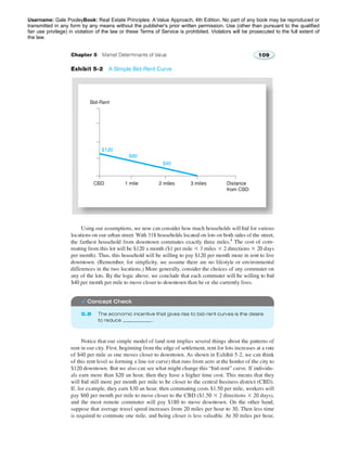 Username: Gale PooleyBook: Real Estate Principles: A Value Approach, 4th Edition. No part of any book may be reproduced or 
transmitted in any form by any means without the publisher's prior written permission. Use (other than pursuant to the qualified 
fair use privilege) in violation of the law or these Terms of Service is prohibited. Violators will be prosecuted to the full extent of 
the law. 
 
