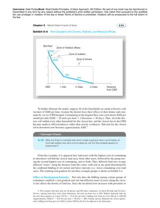 Username: Gale PooleyBook: Real Estate Principles: A Value Approach, 4th Edition. No part of any book may be reproduced or 
transmitted in any form by any means without the publisher's prior written permission. Use (other than pursuant to the qualified 
fair use privilege) in violation of the law or these Terms of Service is prohibited. Violators will be prosecuted to the full extent of 
the law. 
 