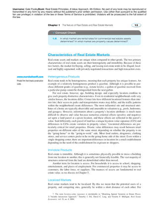 Username: Gale PooleyBook: Real Estate Principles: A Value Approach, 4th Edition. No part of any book may be reproduced or 
transmitted in any form by any means without the publisher's prior written permission. Use (other than pursuant to the qualified 
fair use privilege) in violation of the law or these Terms of Service is prohibited. Violators will be prosecuted to the full extent of 
the law. 
 