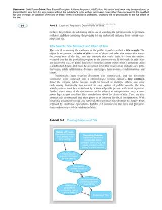 Username: Gale PooleyBook: Real Estate Principles: A Value Approach, 4th Edition. No part of any book may be reproduced or 
transmitted in any form by any means without the publisher's prior written permission. Use (other than pursuant to the qualified 
fair use privilege) in violation of the law or these Terms of Service is prohibited. Violators will be prosecuted to the full extent of 
the law. 
2776258 2014/09/13 2.89.220.176 
 