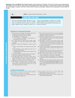 Username: Gale PooleyBook: Real Estate Principles: A Value Approach, 4th Edition. No part of any book may be reproduced or 
transmitted in any form by any means without the publisher's prior written permission. Use (other than pursuant to the qualified 
fair use privilege) in violation of the law or these Terms of Service is prohibited. Violators will be prosecuted to the full extent of 
the law. 
2776258 2014/09/13 2.89.220.176 
 