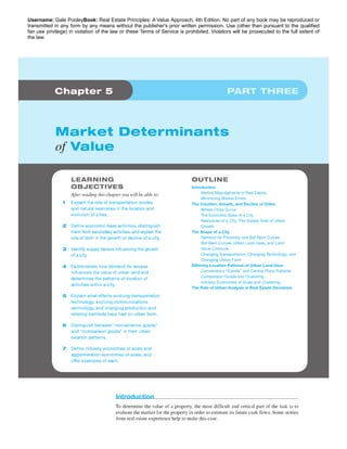 Username: Gale PooleyBook: Real Estate Principles: A Value Approach, 4th Edition. No part of any book may be reproduced or 
transmitted in any form by any means without the publisher's prior written permission. Use (other than pursuant to the qualified 
fair use privilege) in violation of the law or these Terms of Service is prohibited. Violators will be prosecuted to the full extent of 
the law. 
 