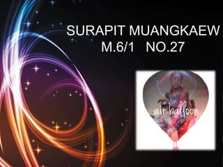 SURAPIT MUANGKAEW
M.6/1 NO.27
 