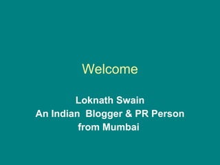 Welcome Loknath Swain An Indian  Blogger & PR Person from Mumbai  