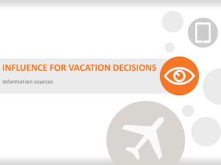 INFLUENCE FOR VACATION DECISIONS
Information sources
 