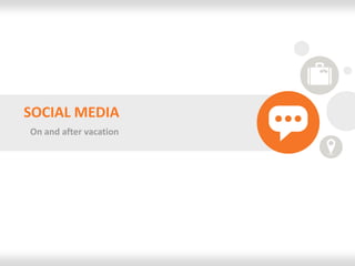 SOCIAL MEDIA
On and after vacation
 