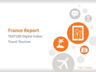 France Report
TEXT100 Digital Index:
Travel Tourism
 