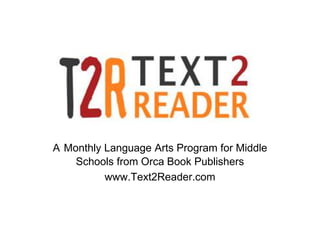 A Monthly Language Arts Program for Middle
    Schools from Orca Book Publishers
          www.Text2Reader.com
 