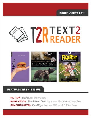 Issue 1 / SEPT 2011




Featured in this issue


  Fiction Stuffed, by Eric Walters
  Nonfiction The Salmon Bears, by Ian McAllister & Nicholas Read
  Graphic Novel Food Fight, by Liam O’Donnell & Mike Deas
 