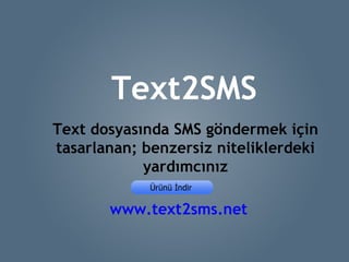 Text2SMS Text dosyasından SMS göndermek için tasarlanan, benzersiz niteliklerdeki yardımcınız! www.text2sms.net 