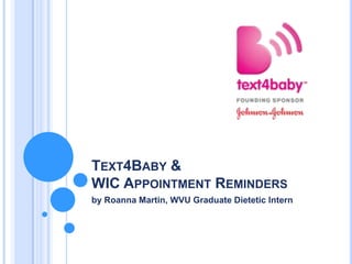 TEXT4BABY &
WIC APPOINTMENT REMINDERS
by Roanna Martin, WVU Graduate Dietetic Intern
 