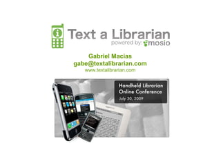 Gabriel Macias
gabe@textalibrarian.com
www.textalibrarian.com
 