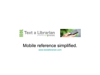 Mobile reference simplified.
        www.textalibrarian.com
 
