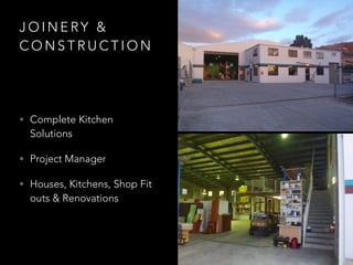 J O I N E RY &
C O N S T R U C T I O N
• Complete Kitchen
Solutions
• Project Manager
• Houses, Kitchens, Shop Fit
outs & Renovations
 