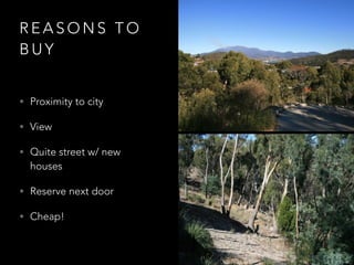 R E A S O N S T O
B U Y
• Proximity to city
• View
• Quite street w/ new
houses
• Reserve next door
• Cheap!
 