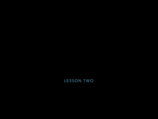 L E S S O N T W O
 