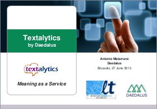 Textalytics
by Daedalus
Antonio Matarranz
Daedalus
Brussels, 27 June 2013
Meaning as a Service
 