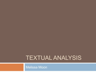 TEXTUAL ANALYSIS
Melissa Moon
 