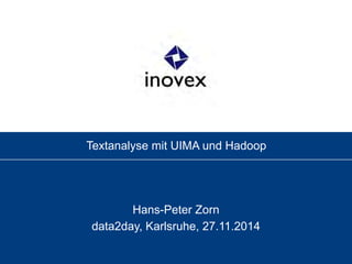 Textanalyse mit UIMA und Hadoop
!
!
Hans-Peter Zorn
data2day, Karlsruhe, 27.11.2014
 