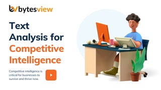 Text
Analysis for
Competitive
Intelligence
Competitive intelligence is
critical for businesses to
survive and thrive now.
 