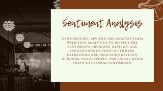 Sentiment Analysis


CROWDSOURCE REVIEWS AND ANALYZE THEM
WITH TEXT ANALYTICS TO DISSECT THE
SENTIMENTS, OPINIONS, REVIEWS, AND
SUGGESTIONS OF YOUR CUSTOMERS.
EXTRACTING AND ANALYZING REVIEWS,
OPINIONS, SUGGESTIONS, AND SOCIAL MEDIA
POSTS TO EXAMINE SENTIMENTS.


 
