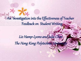 An Investigation into the Effectiveness of Teacher
Feedback on Student Writing
Liz Hamp-Lyonsand JuliaChen
The Hong Kong PolytechnicUniversity
 