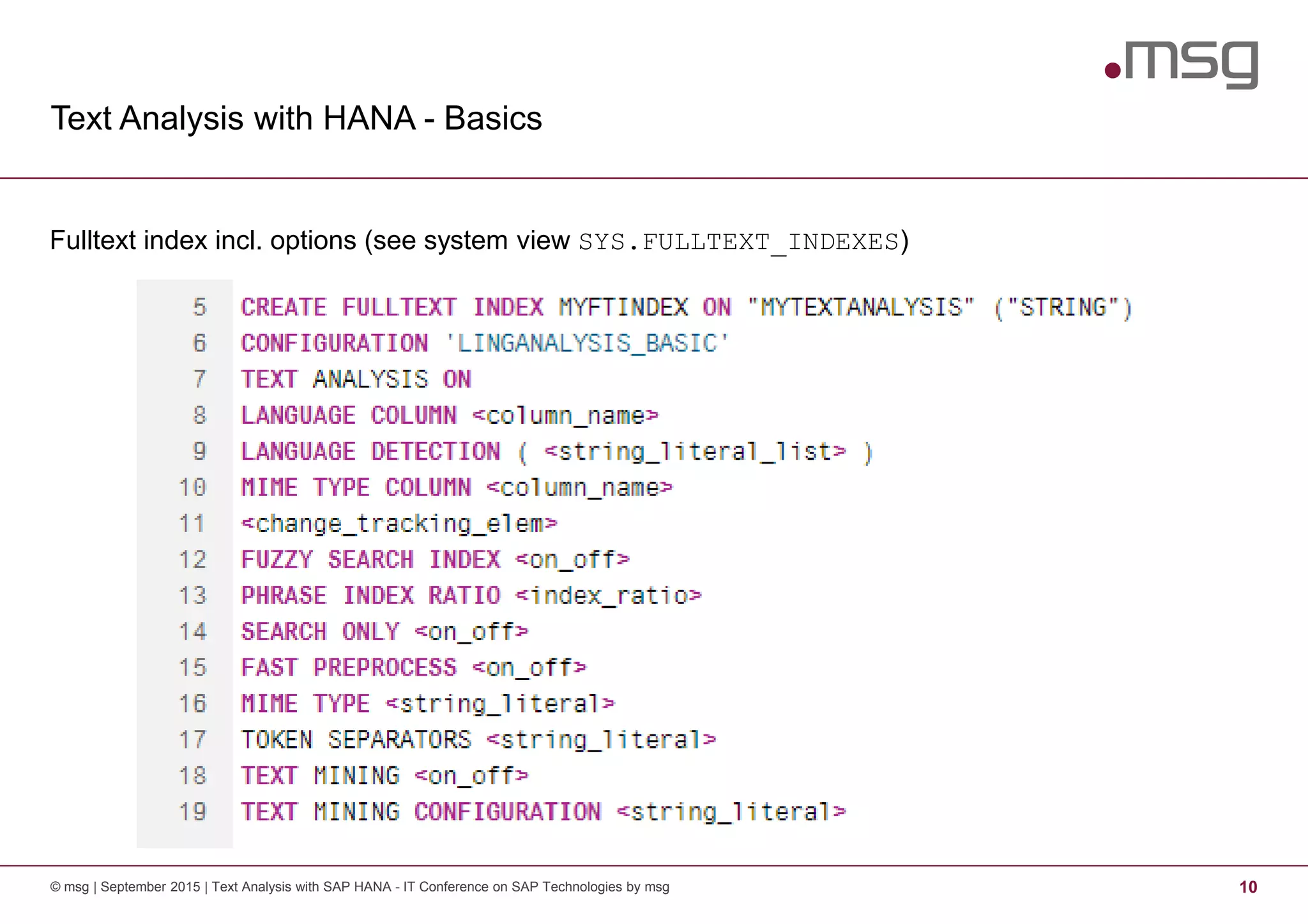 Text Analysis with HANA - Basics
© msg | September 2015 | Text Analysis with SAP HANA - IT Conference on SAP Technologies by msg 10
Fulltext index incl. options (see system view SYS.FULLTEXT_INDEXES)
 