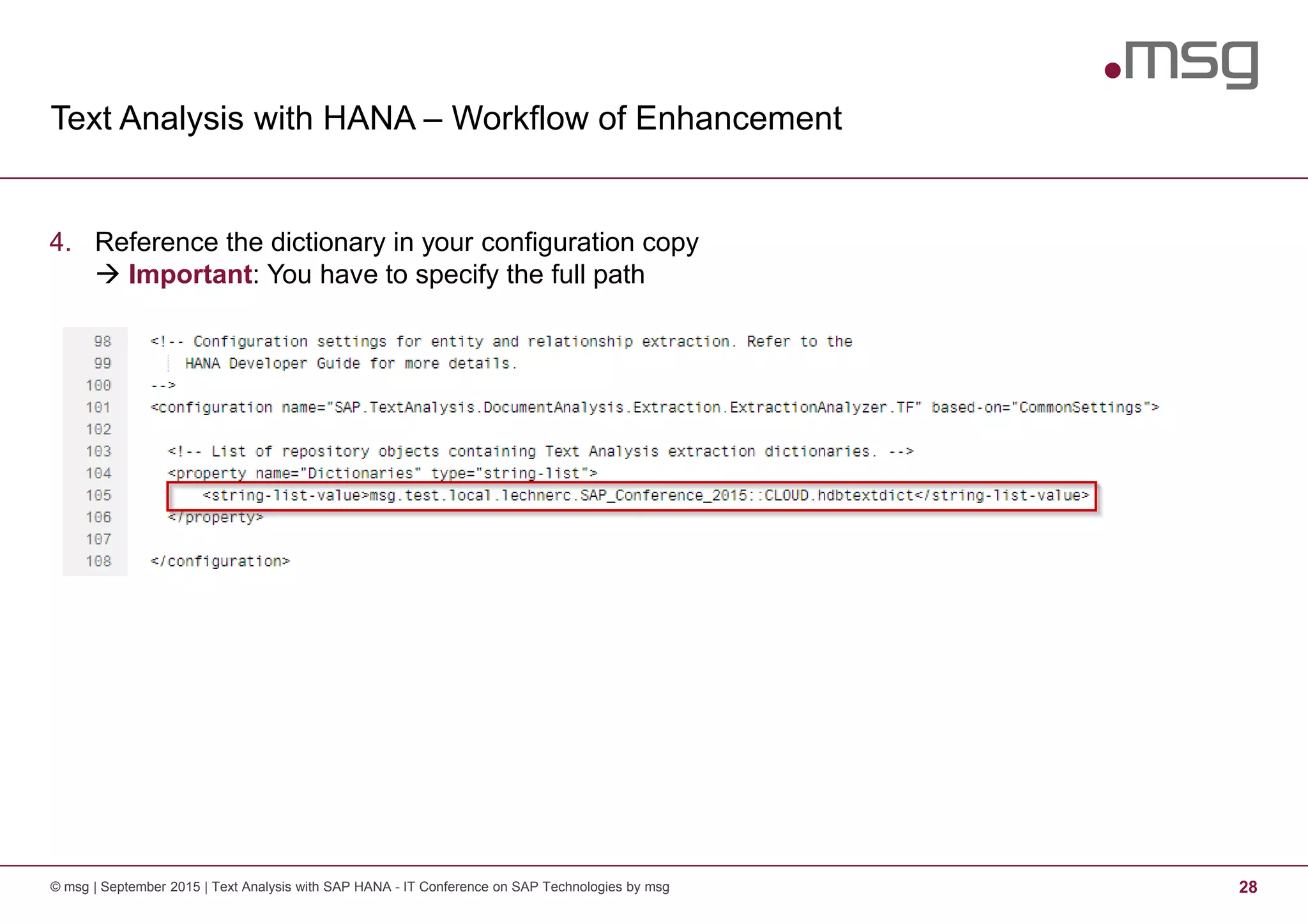 Text Analysis with HANA – Workflow of Enhancement
© msg | September 2015 | Text Analysis with SAP HANA - IT Conference on SAP Technologies by msg 28
4. Reference the dictionary in your configuration copy
Important: You have to specify the full path
 
