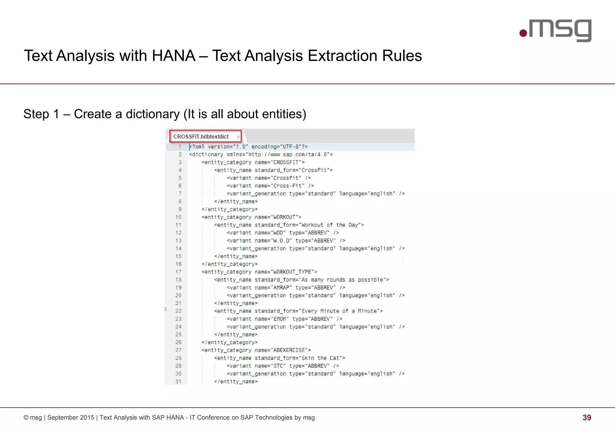 Text Analysis with HANA – Text Analysis Extraction Rules
© msg | September 2015 | Text Analysis with SAP HANA - IT Conference on SAP Technologies by msg 39
Step 1 – Create a dictionary (It is all about entities)
 
