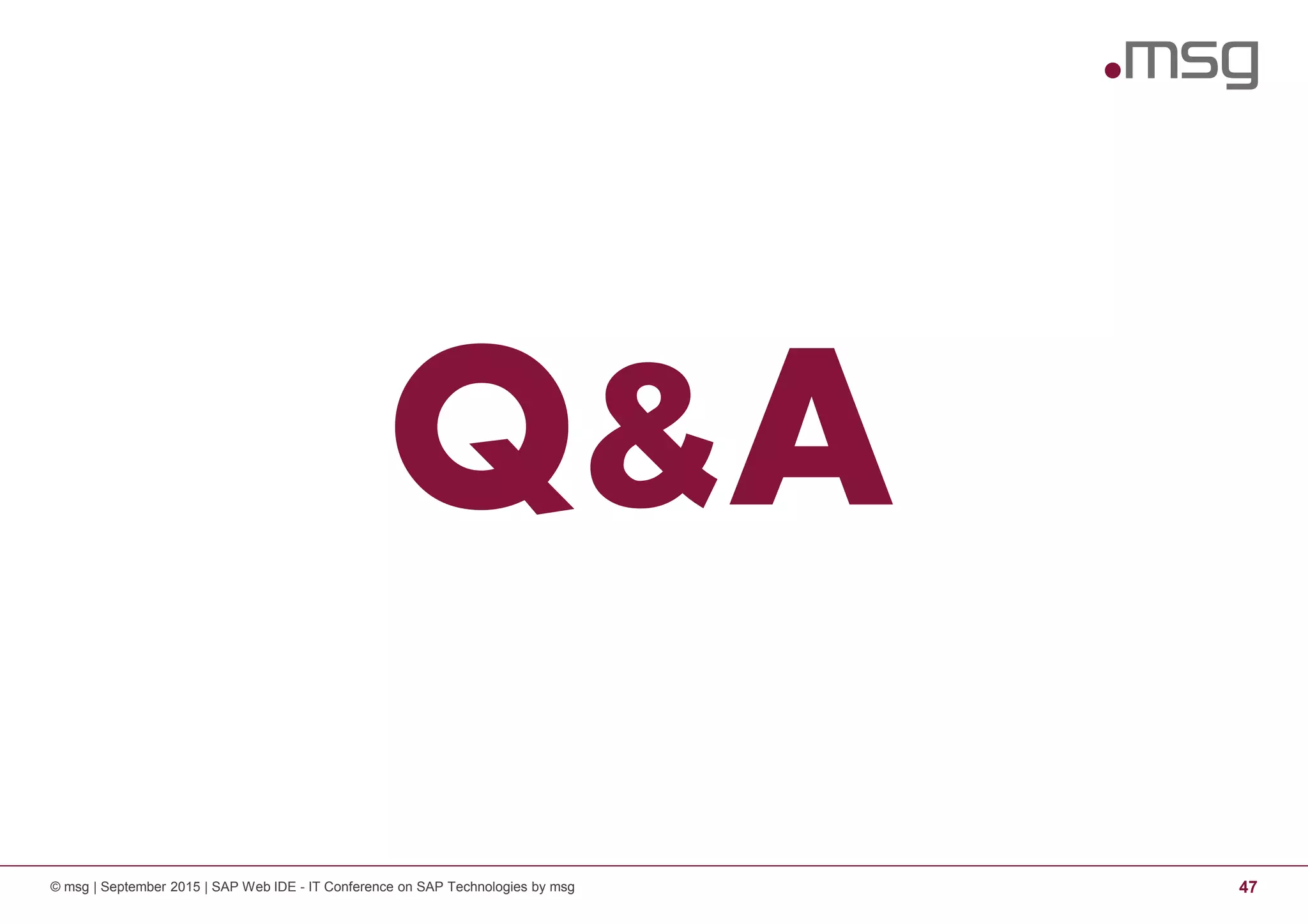 © msg | September 2015 | SAP Web IDE - IT Conference on SAP Technologies by msg 47
Q&A
 